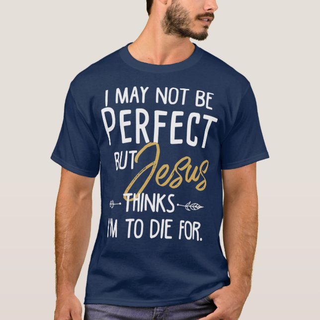 Camiseta Posso Não Ser Perfeito, Mas Jesus Acha Que Vou Mor (Frente)