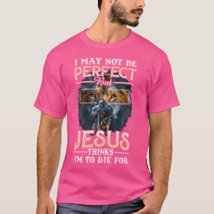 Camiseta Posso Não Ser Perfeito, Mas Jesus Acha Que Vou Mor