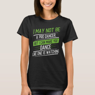 Camiseta Posso Não Ser Um Dançarino Profissional, Mas Posso