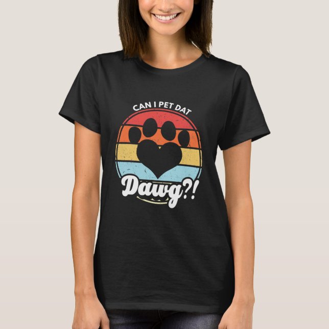 Camiseta Posso Pet Dat Dawg! Posso Pôr Aquele Cachorro? (Frente)