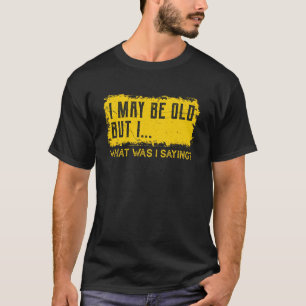 Camiseta Posso Ser Velho, Mas Eu, O Que Eu Estava Dizendo -