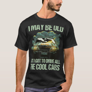 Camiseta Posso Ser Velho, Mas Tenho De Dirigir Todos Os Car