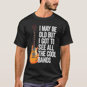 Camiseta Posso Ser Velho, Mas Tenho De Ver Todas As Bandas 