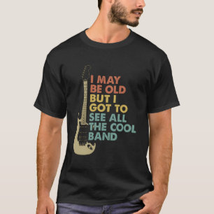 Camiseta Posso Ser Velho, Mas Tenho De Ver Todas As Bandas 