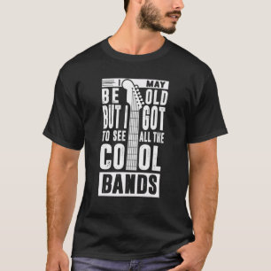 Camiseta Posso Ser Velho, Mas Tenho De Ver Todas As Bandas 