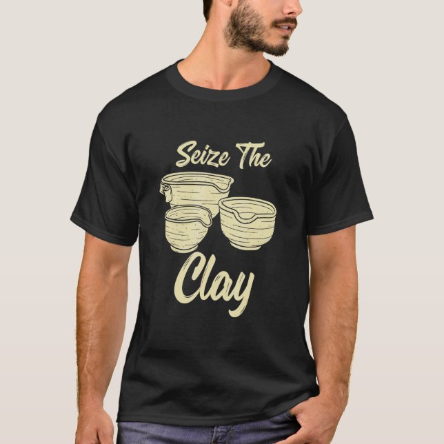 Camiseta Pottery Making  For Ceramist  Seize The Clay 2 (Frente)