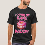Camiseta Pound My Cake Daddy Funny Rude Adult Inappropriate<br><div class="desc">Pound My Cake Daddy Funny Rude Adult Inappropriate Hen Party</div>