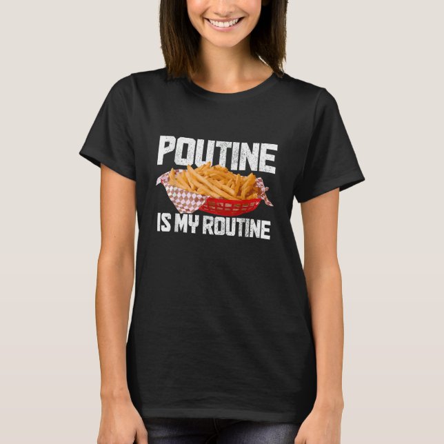 Camiseta Poutine É Minha Rotina Comida Canadense Orgulho Do (Frente)