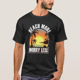 Camiseta Praia Mais Preocupada Menos Para Uma Viagem De Pra