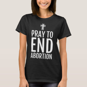 Camiseta Pray To End Abortion Pro Life Christian Catholic T