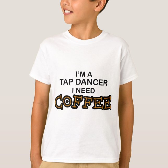 Camiseta Precisa de café - Dançador de torneiras (Frente)