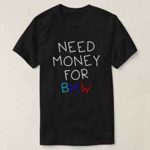 Camiseta Precisa De Dinheiro Para Bmw - Carro Bmw Engraçado