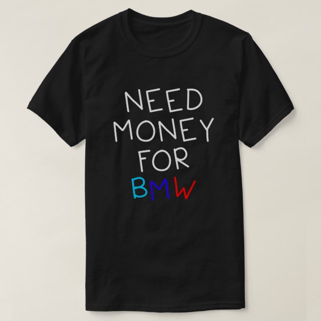 Camiseta Precisa De Dinheiro Para Bmw - Carro Bmw Engraçado (Frente do Design)