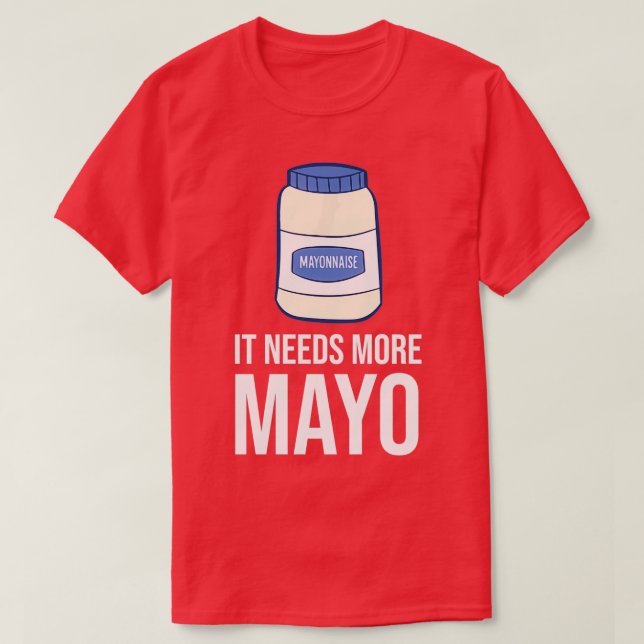 Camiseta Precisa De Mais Mayonnaise Engraçada Mayo (Frente do Design)