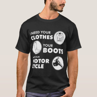 Camiseta Preciso das suas roupas, botas e sua motocicleta