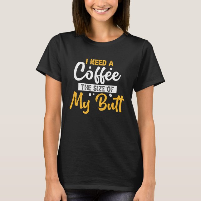 Camiseta Preciso De Café Do Tamanho Do Meu Café Bumbum (Frente)