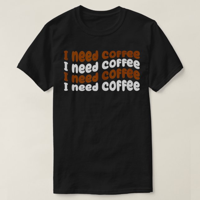 Camiseta Preciso De Café Engraçado No Café. (Frente do Design)