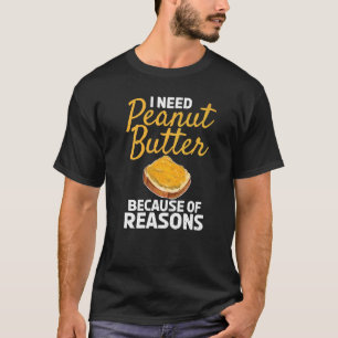 Camiseta Preciso De Manteiga De Amendoim Por Razões, Mas