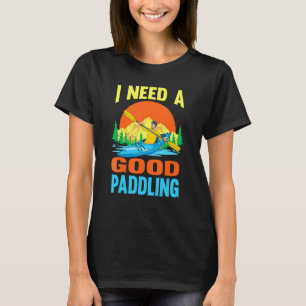 Camiseta Preciso De Um Bom Paddling Ao Ar Exterior, Kayaker