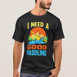 Camiseta Preciso De Um Bom Paddling Ao Ar Exterior, Kayaker