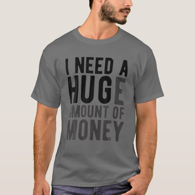 Camiseta Preciso De Uma Quantidade Enorme De Dinheiro Engra (Frente)