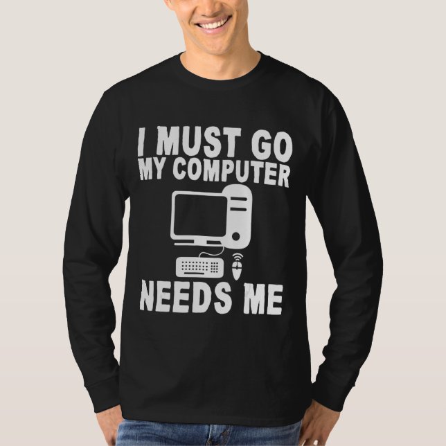 Camiseta Preciso Ir Meu Computador Precisa De Mim (Frente)