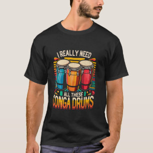 Camiseta Preciso Mesmo De Todos Estes Tambores De Conga.