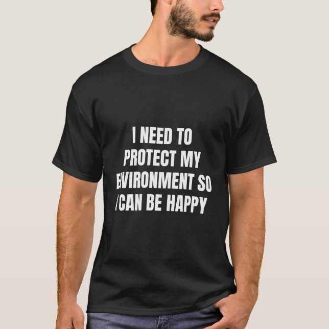 Camiseta Preciso Proteger Meu Ambiente Para Ficar Feliz (Frente)