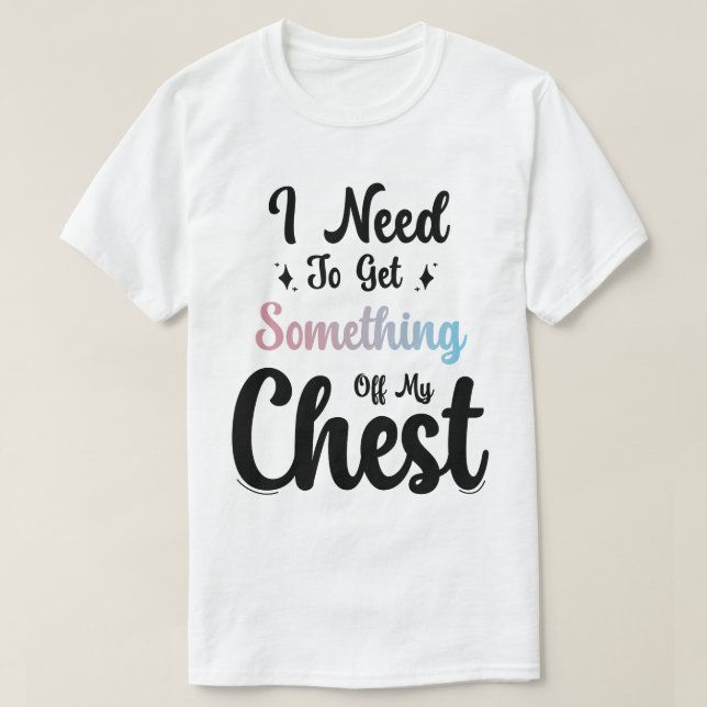 Camiseta Preciso Tirar Algo Do Meu Peito (Frente do Design)