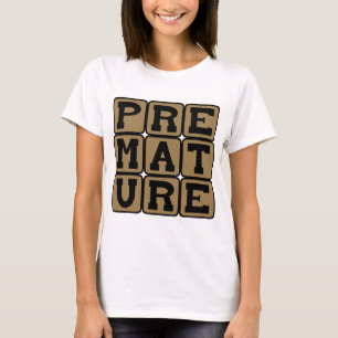 Camiseta Prematuro, Não Totalmente Maduro