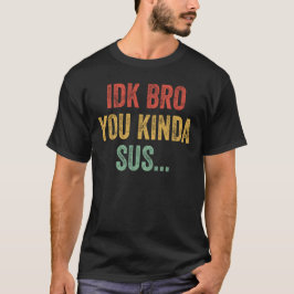 Camiseta Presente de Jogador Sarcástico Engraçado IDK Bro Y