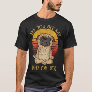 Camiseta Presente do Pug do cão do Você Vejo Kay Por Que Oh
