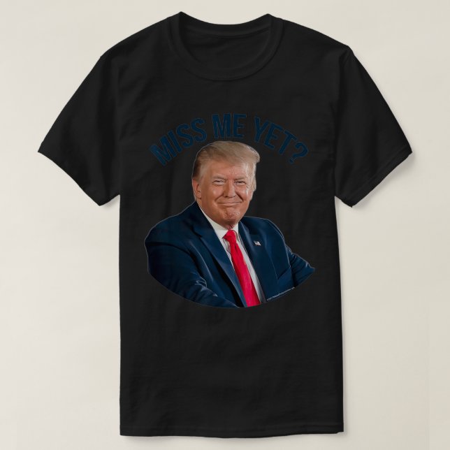 Camiseta President Donald Trump Miss Me Yet Funny Political (Frente do Design)