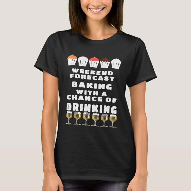 Camiseta Previsão de fim de semana Assando e bebendo seus p (Frente)