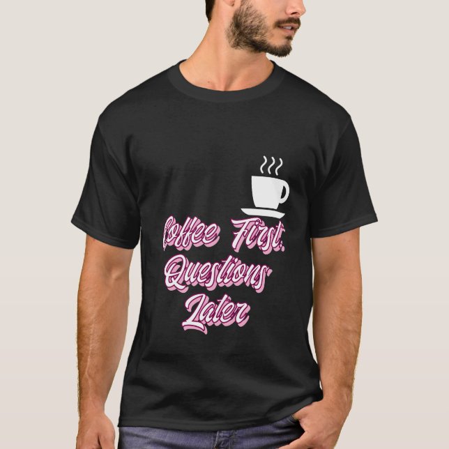 Camiseta Primeiras perguntas sobre café mais tarde (Frente)