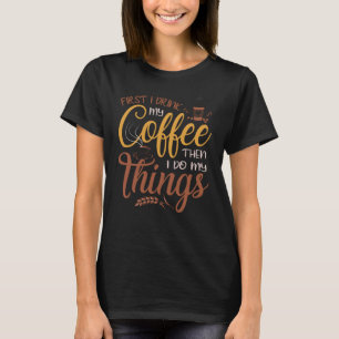 Camiseta Primeiro bebo meu café e depois faço as minhas c