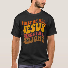 Camiseta Primeiro De Tudo Jesus Acha Que Sou Um Delícia Ret