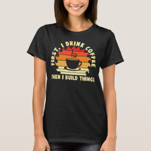Camiseta primeiro eu bebo café depois eu construo coisas 2