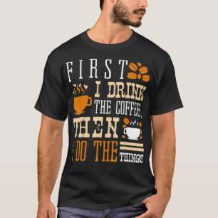 Camiseta Primeiro Eu Bebo Café, Depois Faço As Coisas Caf