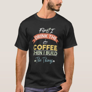 Camiseta Primeiro Eu Bebo Café E Depois Construo Coisas Car