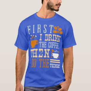 Camiseta Primeiro Eu Bebo Café E Depois Faço As Coisas