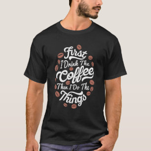 Camiseta Primeiro Eu Bebo Café E Depois Faço As Coisas Bari