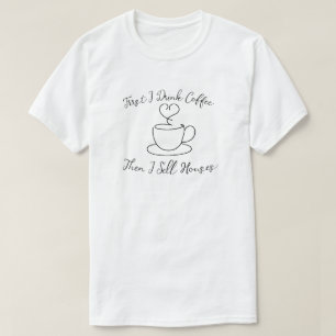 Camiseta Primeiro Eu Bebo Café E Vende Casas