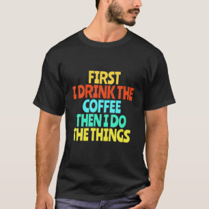 Camiseta Primeiro Eu Bebo Café Então Eu Faço As Coisas Engr