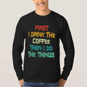 Camiseta Primeiro Eu Bebo Café Então Eu Faço As Coisas Sayi