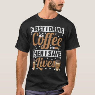 Camiseta Primeiro Eu Bebo Café Então Eu Salvo Vidas Enferme