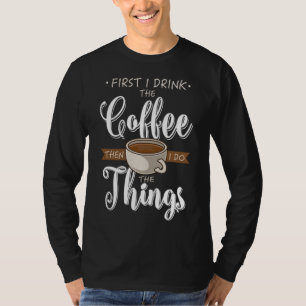 Camiseta Primeiro Eu Bebo O Café Cafeine Caffeine Caffeine 