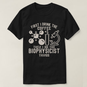 Camiseta Primeiro Eu Bebo o Café Depois Eu Faço a Biofísica