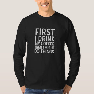 Camiseta Primeiro Eu Bebo O Meu Café E Depois Posso Fazer C