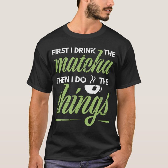 Camiseta Primeiro Eu Bebo O Presente Do Amante De Chá Match (Frente)